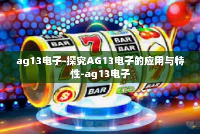 ag13电子-探究AG13电子的应用与特性-ag13电子