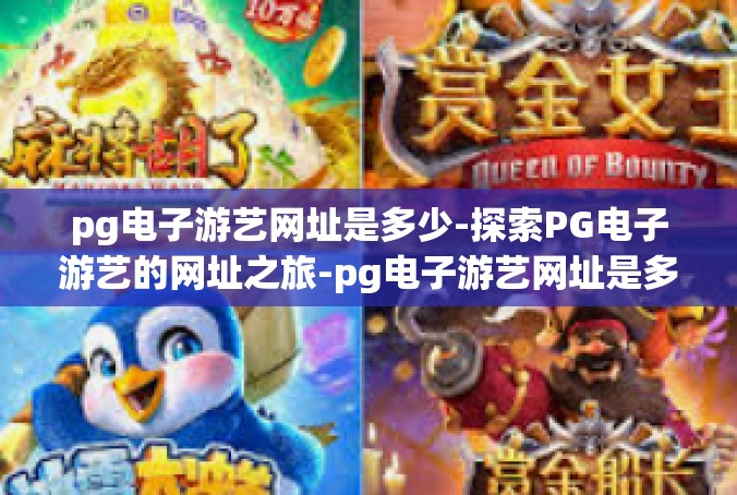 pg电子游艺网址是多少-探索PG电子游艺的网址之旅-pg电子游艺网址是多少