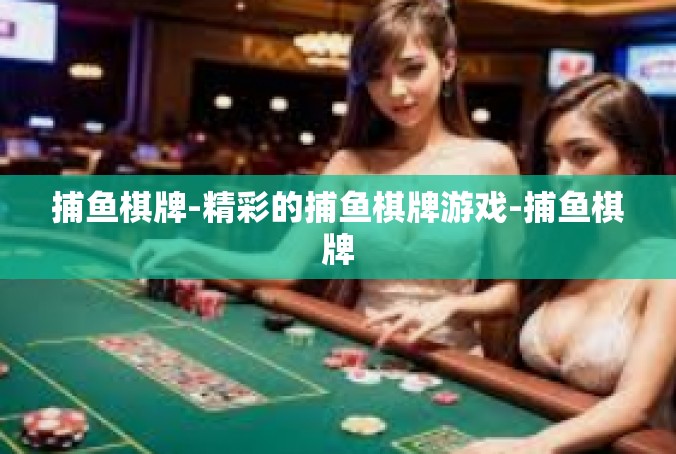 捕鱼棋牌-精彩的捕鱼棋牌游戏-捕鱼棋牌