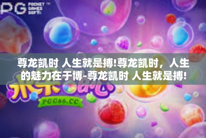 尊龙凯时 人生就是搏!尊龙凯时，人生的魅力在于博-尊龙凯时 人生就是搏!