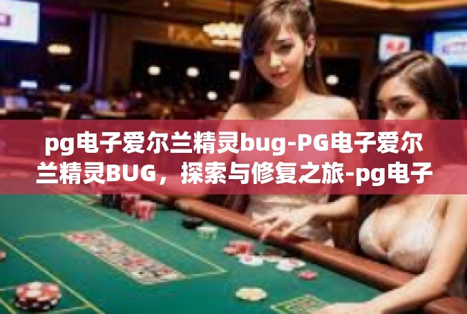 pg电子爱尔兰精灵bug-PG电子爱尔兰精灵BUG，探索与修复之旅-pg电子爱尔兰精灵bug