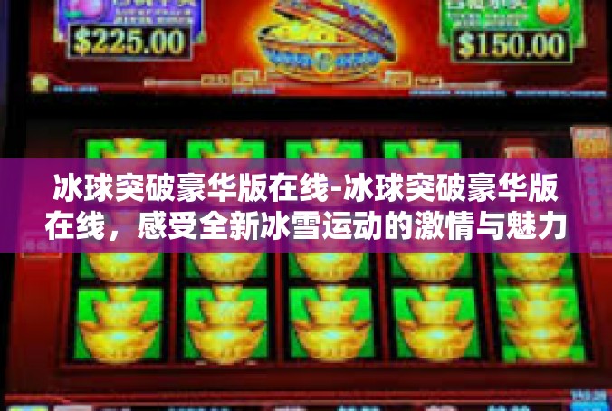冰球突破豪华版在线-冰球突破豪华版在线，感受全新冰雪运动的激情与魅力-冰球突破豪华版在线