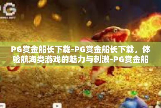 PG赏金船长下载-PG赏金船长下载，体验航海类游戏的魅力与刺激-PG赏金船长下载