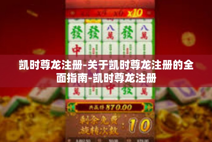 凯时尊龙注册-关于凯时尊龙注册的全面指南-凯时尊龙注册