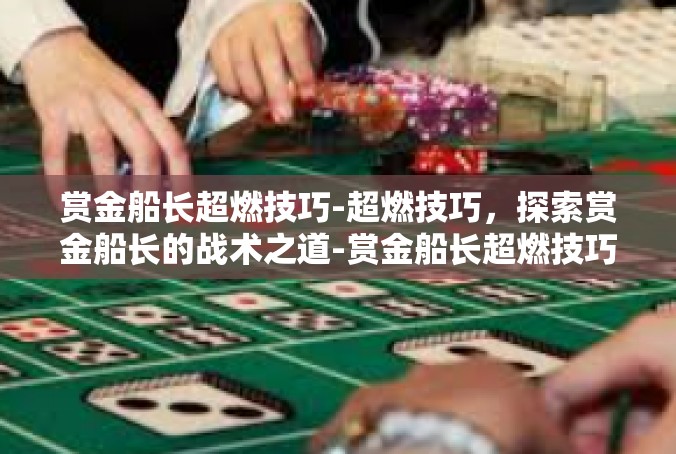 赏金船长超燃技巧-超燃技巧，探索赏金船长的战术之道-赏金船长超燃技巧