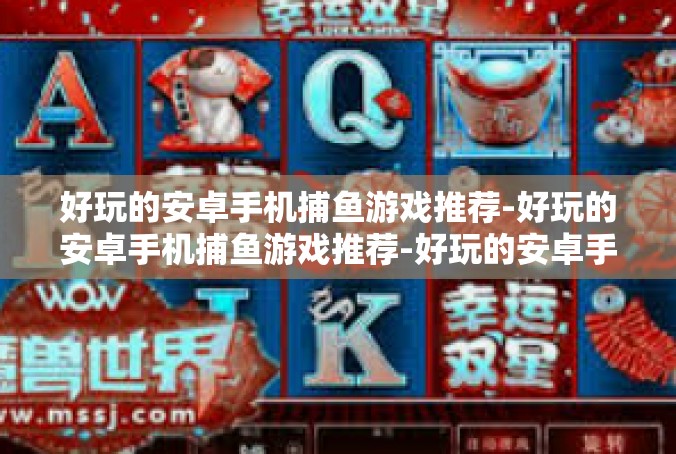 好玩的安卓手机捕鱼游戏推荐-好玩的安卓手机捕鱼游戏推荐-好玩的安卓手机捕鱼游戏推荐