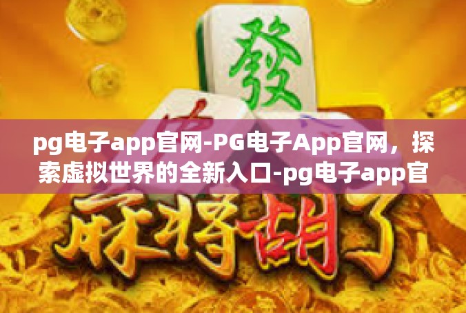 pg电子app官网-PG电子App官网，探索虚拟世界的全新入口-pg电子app官网