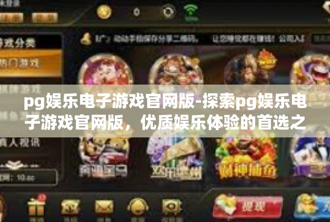 pg娱乐电子游戏官网版-探索pg娱乐电子游戏官网版，优质娱乐体验的首选之地-pg娱乐电子游戏官网版