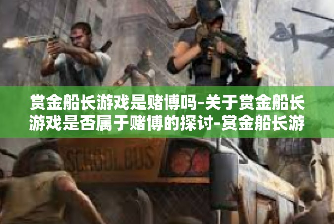 赏金船长游戏是赌博吗-关于赏金船长游戏是否属于赌博的探讨-赏金船长游戏是赌博吗
