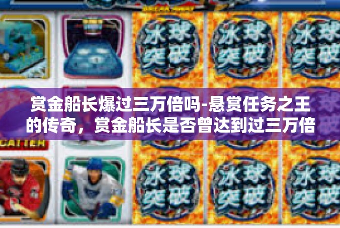 赏金船长爆过三万倍吗-悬赏任务之王的传奇，赏金船长是否曾达到过三万倍的辉煌-赏金船长爆过三万倍吗