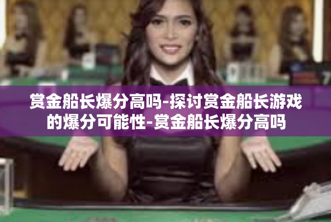 赏金船长爆分高吗-探讨赏金船长游戏的爆分可能性-赏金船长爆分高吗