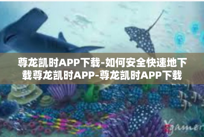 尊龙凯时APP下载-如何安全快速地下载尊龙凯时APP-尊龙凯时APP下载