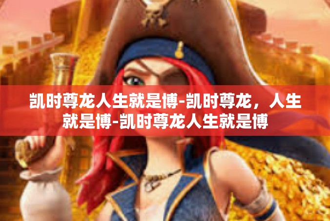 凯时尊龙人生就是博-凯时尊龙，人生就是博-凯时尊龙人生就是博