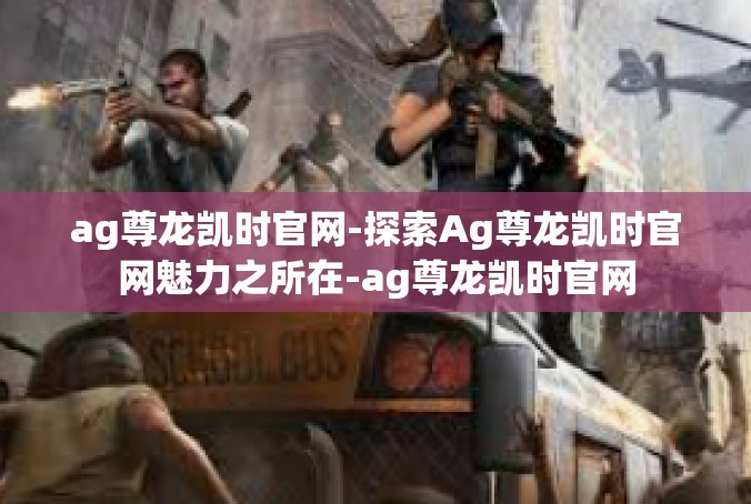 ag尊龙凯时官网-探索Ag尊龙凯时官网魅力之所在-ag尊龙凯时官网