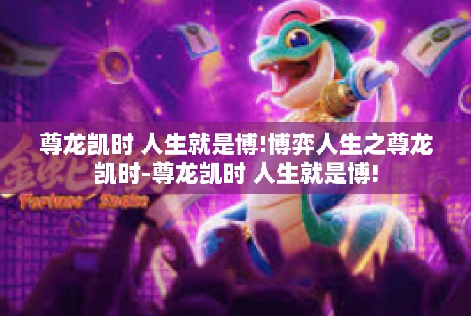 尊龙凯时 人生就是博!博弈人生之尊龙凯时-尊龙凯时 人生就是博!