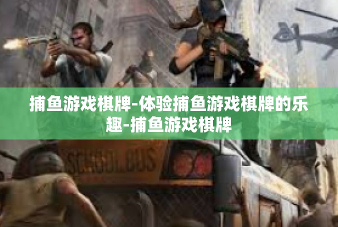 捕鱼游戏棋牌-体验捕鱼游戏棋牌的乐趣-捕鱼游戏棋牌