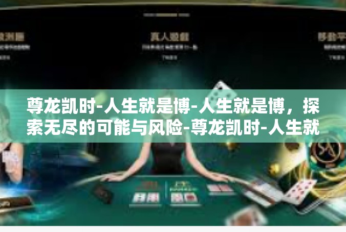 尊龙凯时-人生就是博-人生就是博，探索无尽的可能与风险-尊龙凯时-人生就是博