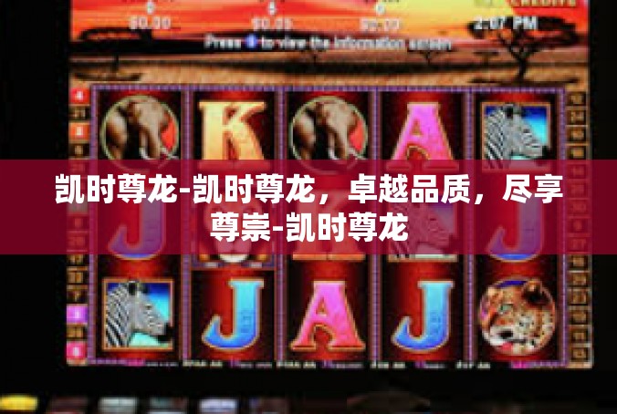 凯时尊龙-凯时尊龙，卓越品质，尽享尊崇-凯时尊龙