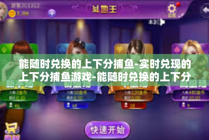 能随时兑换的上下分捕鱼-实时兑现的上下分捕鱼游戏-能随时兑换的上下分捕鱼
