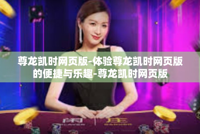 尊龙凯时网页版-体验尊龙凯时网页版的便捷与乐趣-尊龙凯时网页版