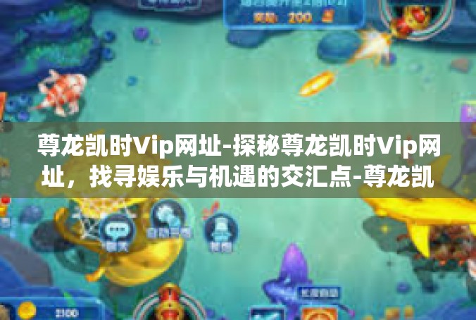 尊龙凯时Vip网址-探秘尊龙凯时Vip网址，找寻娱乐与机遇的交汇点-尊龙凯时Vip网址