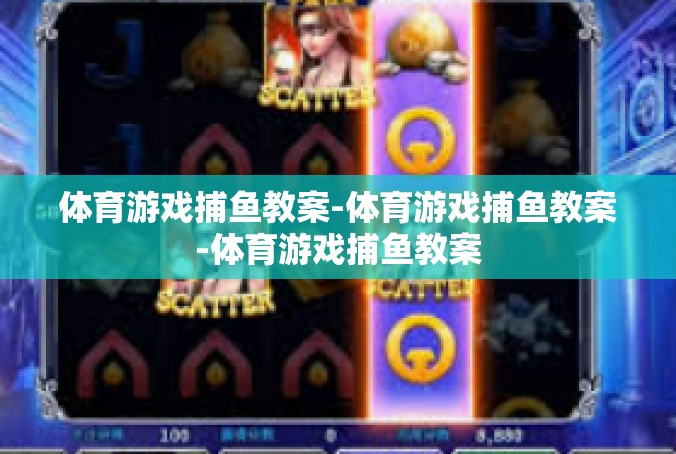 体育游戏捕鱼教案-体育游戏捕鱼教案-体育游戏捕鱼教案