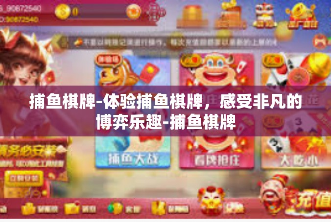 捕鱼棋牌-体验捕鱼棋牌，感受非凡的博弈乐趣-捕鱼棋牌