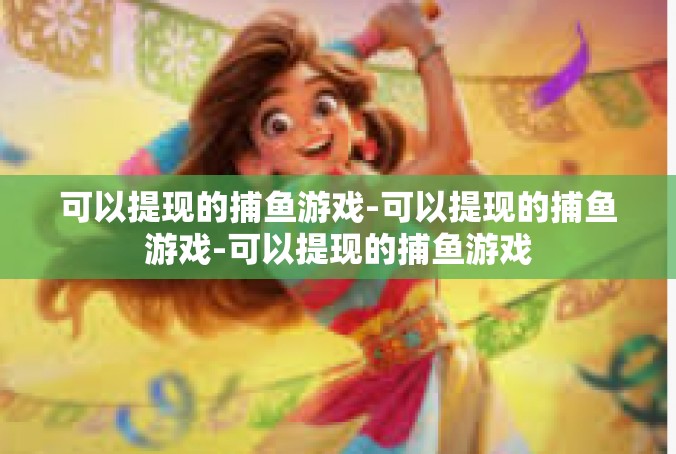 可以提现的捕鱼游戏-可以提现的捕鱼游戏-可以提现的捕鱼游戏