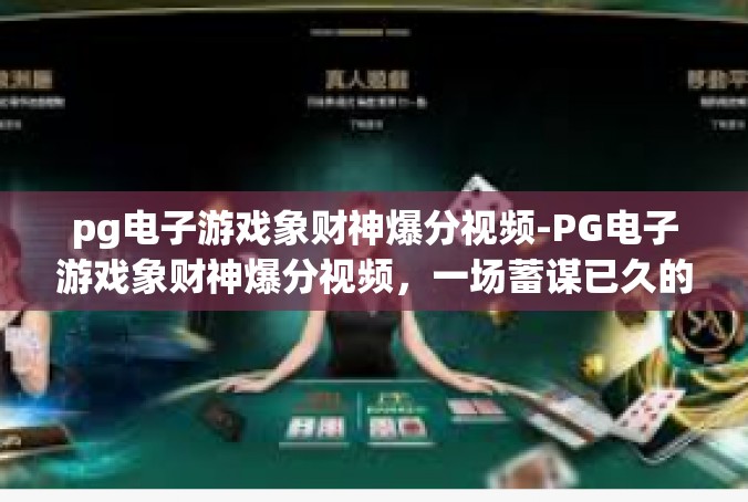 pg电子游戏象财神爆分视频-PG电子游戏象财神爆分视频，一场蓄谋已久的胜利盛宴-pg电子游戏象财神爆分视频