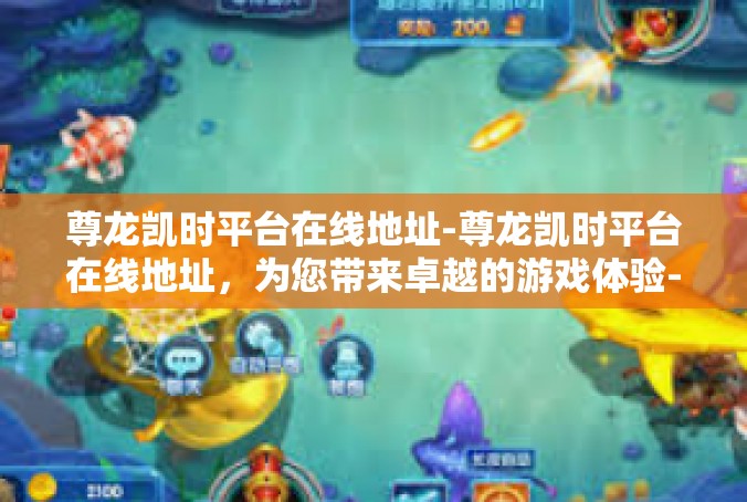 尊龙凯时平台在线地址-尊龙凯时平台在线地址，为您带来卓越的游戏体验-尊龙凯时平台在线地址