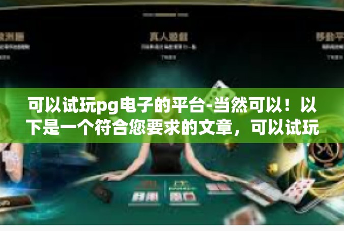 可以试玩pg电子的平台-当然可以！以下是一个符合您要求的文章，可以试玩pg电子的平台