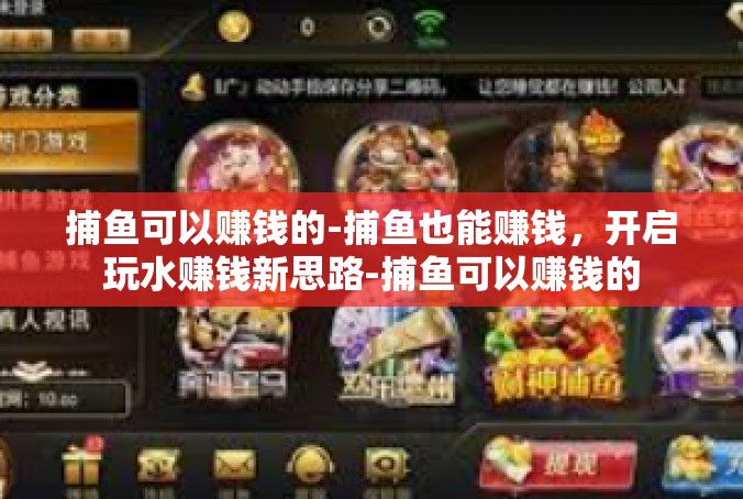 捕鱼可以赚钱的-捕鱼也能赚钱，开启玩水赚钱新思路-捕鱼可以赚钱的
