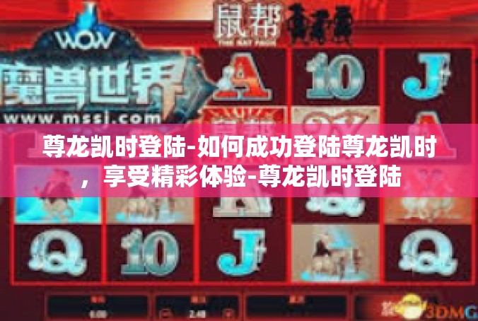 尊龙凯时登陆-如何成功登陆尊龙凯时，享受精彩体验-尊龙凯时登陆
