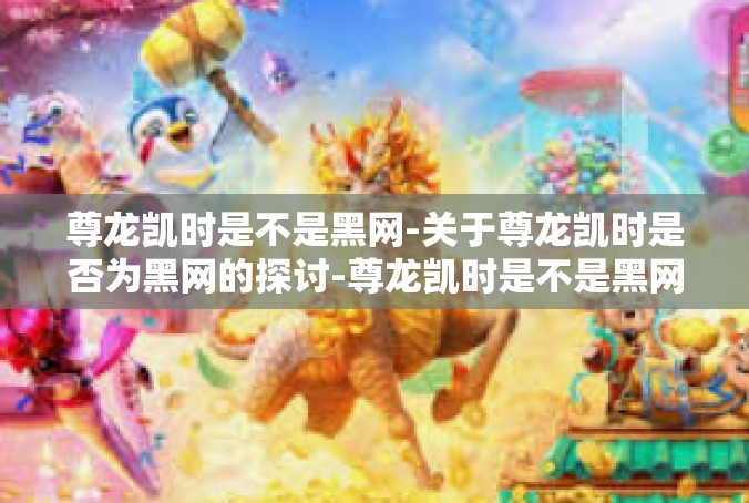 尊龙凯时是不是黑网-关于尊龙凯时是否为黑网的探讨-尊龙凯时是不是黑网