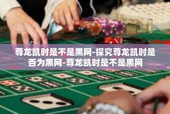 尊龙凯时是不是黑网-探究尊龙凯时是否为黑网-尊龙凯时是不是黑网
