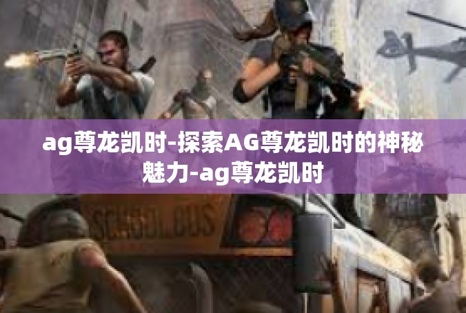 ag尊龙凯时-探索AG尊龙凯时的神秘魅力-ag尊龙凯时
