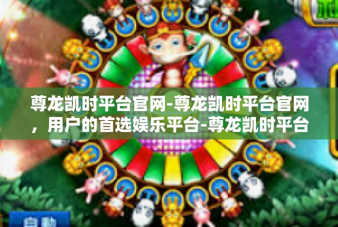 尊龙凯时平台官网-尊龙凯时平台官网，用户的首选娱乐平台-尊龙凯时平台官网