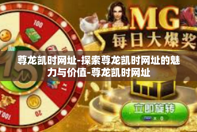尊龙凯时网址-探索尊龙凯时网址的魅力与价值-尊龙凯时网址