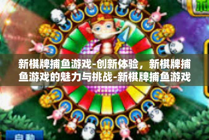 新棋牌捕鱼游戏-创新体验，新棋牌捕鱼游戏的魅力与挑战-新棋牌捕鱼游戏