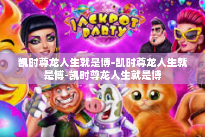凯时尊龙人生就是博-凯时尊龙人生就是博-凯时尊龙人生就是博