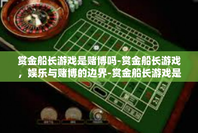 赏金船长游戏是赌博吗-赏金船长游戏，娱乐与赌博的边界-赏金船长游戏是赌博吗